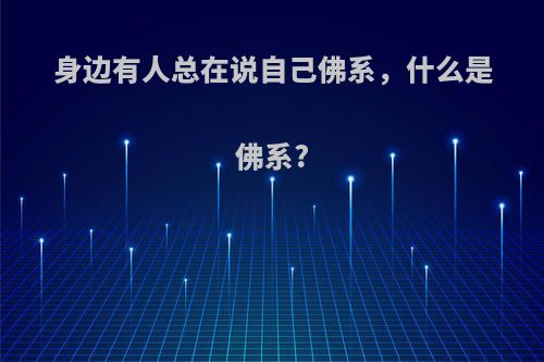 身边有人总在说自己佛系，什么是佛系?