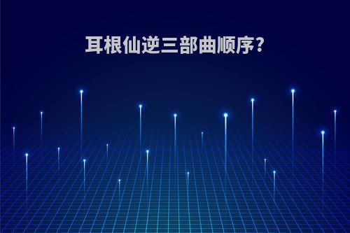耳根仙逆三部曲顺序?
