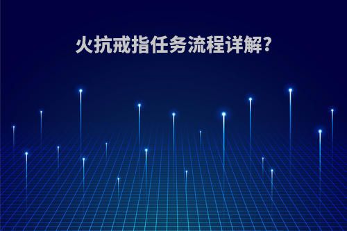 火抗戒指任务流程详解?