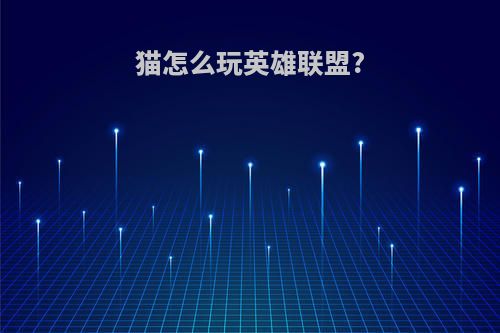 猫怎么玩英雄联盟?