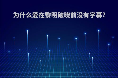 为什么爱在黎明破晓前没有字幕?