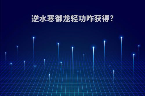 逆水寒御龙轻功咋获得?