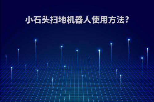 小石头扫地机器人使用方法?