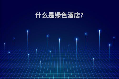 什么是绿色酒店?