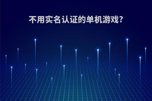 不用实名认证的单机游戏?