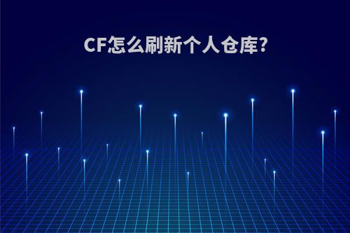 CF怎么刷新个人仓库?