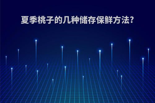 夏季桃子的几种储存保鲜方法?