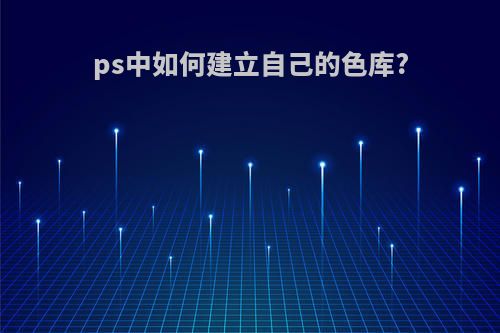 ps中如何建立自己的色库?