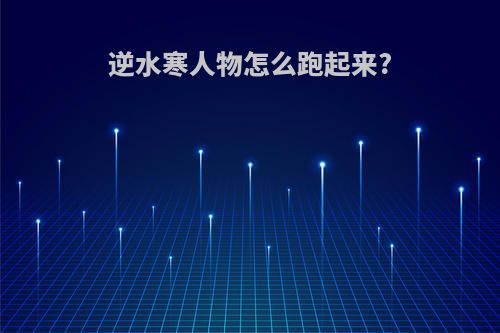 逆水寒人物怎么跑起来?