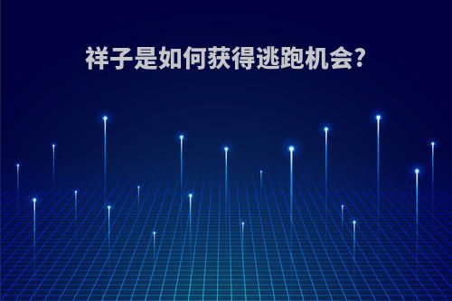 祥子是如何获得逃跑机会?