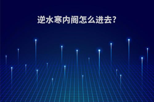 逆水寒内阁怎么进去?