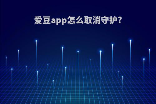 爱豆app怎么取消守护?