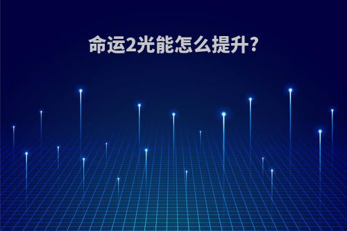 命运2光能怎么提升?