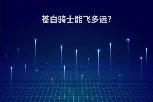 苍白骑士能飞多远?