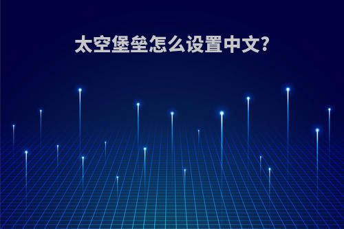 太空堡垒怎么设置中文?
