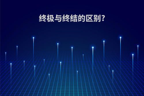 终极与终结的区别?