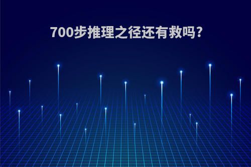 700步推理之径还有救吗?