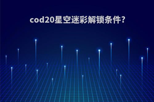 cod20星空迷彩解锁条件?