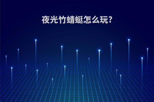 夜光竹蜻蜓怎么玩?