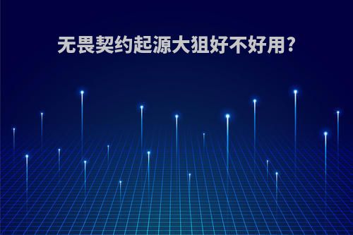 无畏契约起源大狙好不好用?
