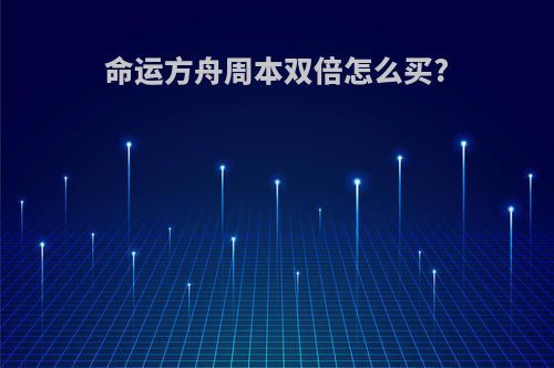 命运方舟周本双倍怎么买?
