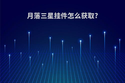 月落三星挂件怎么获取?