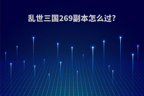 乱世三国269副本怎么过?