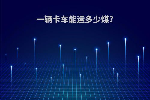 一辆卡车能运多少煤?