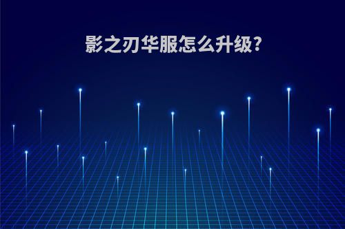 影之刃华服怎么升级?