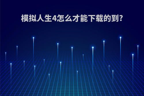 模拟人生4怎么才能下载的到?