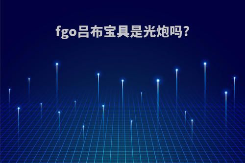 fgo吕布宝具是光炮吗?