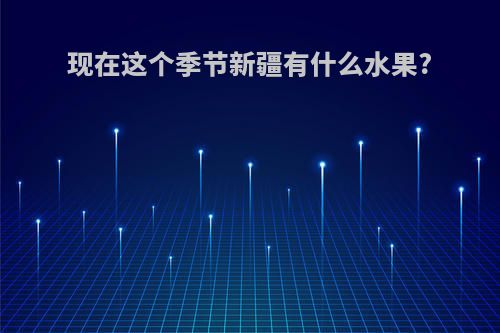 现在这个季节新疆有什么水果?