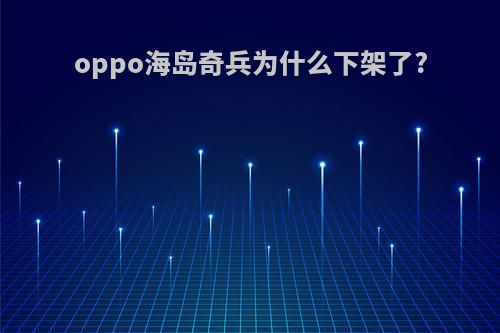 oppo海岛奇兵为什么下架了?