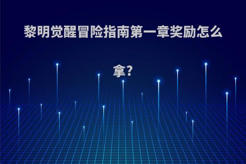 黎明觉醒冒险指南第一章奖励怎么拿?