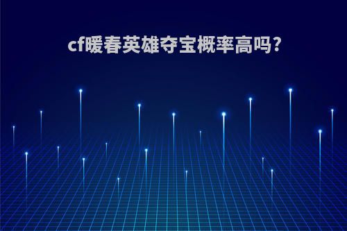 cf暖春英雄夺宝概率高吗?
