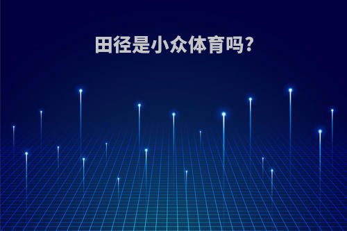 田径是小众体育吗?