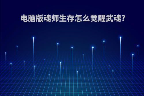 电脑版魂师生存怎么觉醒武魂?