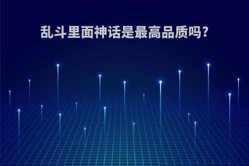 乱斗里面神话是最高品质吗?
