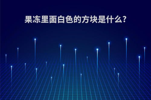 果冻里面白色的方块是什么?