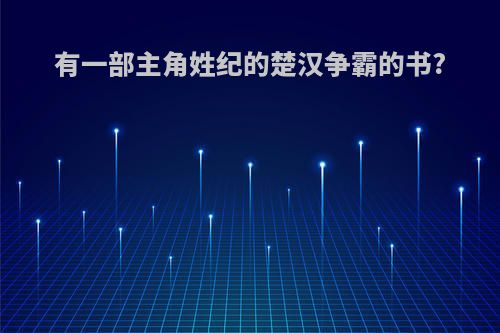 有一部主角姓纪的楚汉争霸的书?