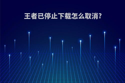 王者已停止下载怎么取消?
