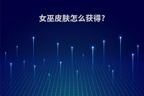女巫皮肤怎么获得?