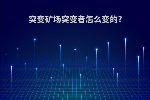 突变矿场突变者怎么变的?