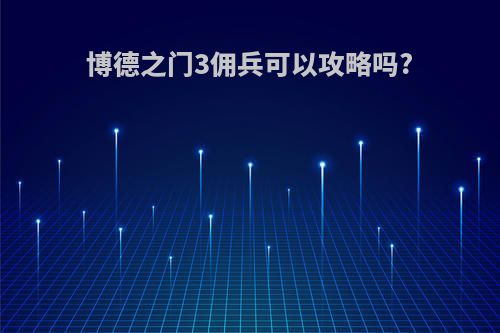 博德之门3佣兵可以攻略吗?