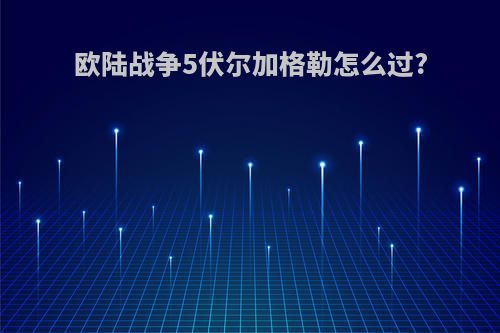 欧陆战争5伏尔加格勒怎么过?