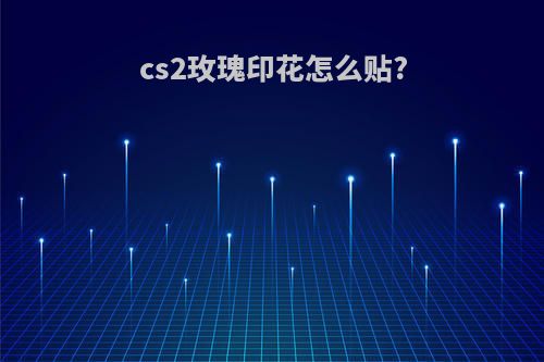 cs2玫瑰印花怎么贴?