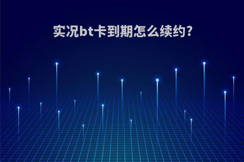 实况bt卡到期怎么续约?