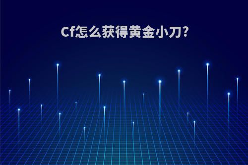 Cf怎么获得黄金小刀?