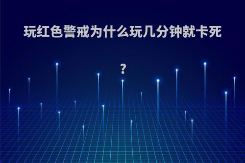 玩红色警戒为什么玩几分钟就卡死?