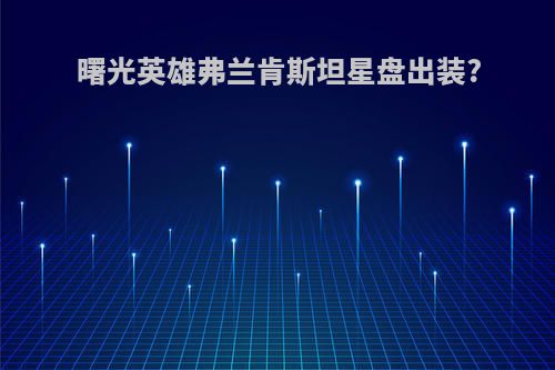 曙光英雄弗兰肯斯坦星盘出装?